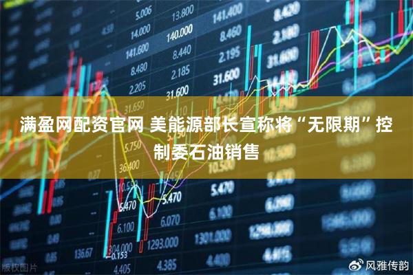 满盈网配资官网 美能源部长宣称将“无限期”控制委石油销售